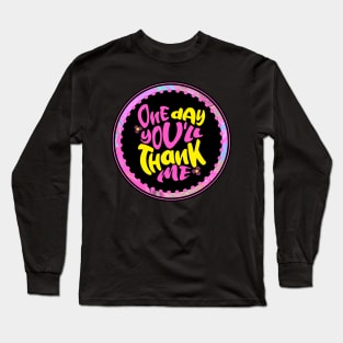 One Day You'll Thank Me (Funny Mom Sayings) Long Sleeve T-Shirt